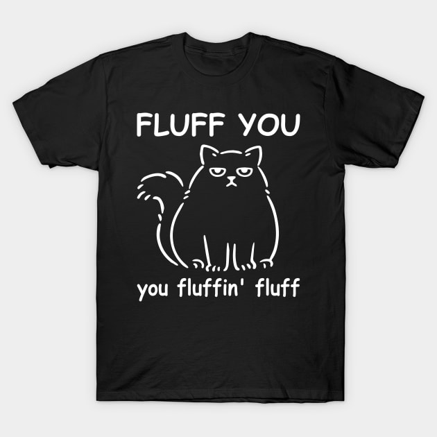 Fluff You You Fluffin Fluff T-Shirt by rebuffquagga